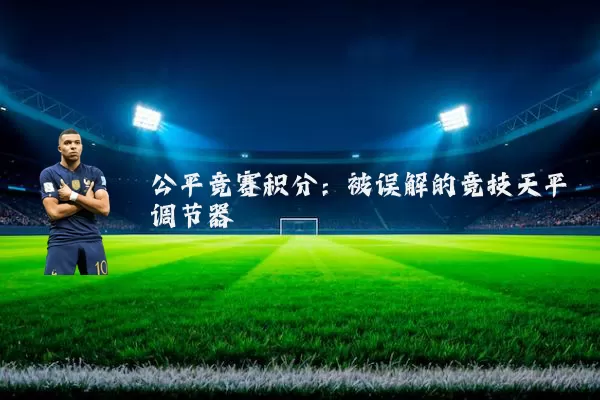 公平竞赛积分：被误解的竞技天平调节器