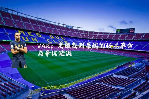 VAR:足球裁判系统的技术革命与争议漩涡