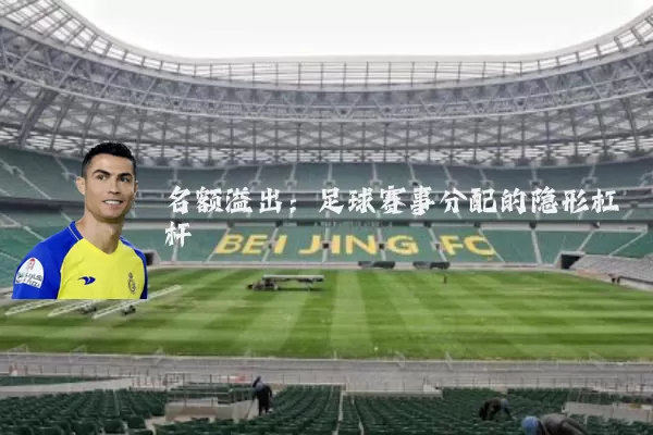 名额溢出：足球赛事分配的隐形杠杆