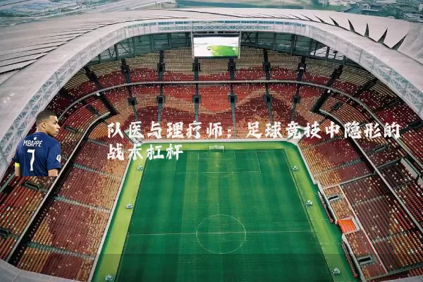 队医与理疗师：足球竞技中隐形的战术杠杆