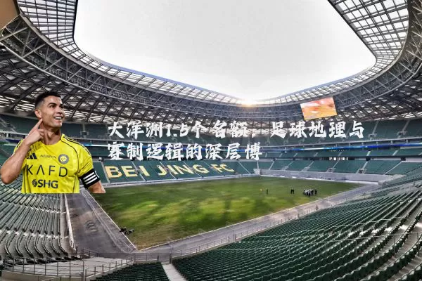 大洋洲1.5个名额:足球地理与赛制逻辑的深层博弈