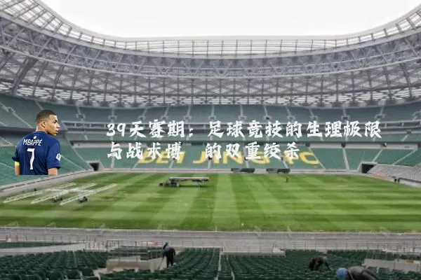 39天赛期：足球竞技的生理极限与战术博弈的双重绞杀