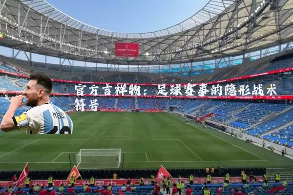 官方吉祥物：足球赛事的隐形战术符号